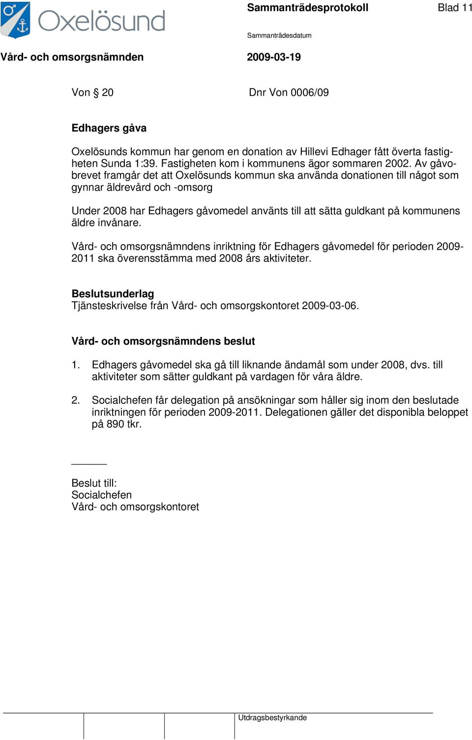 Av gåvobrevet framgår det att Oxelösunds kommun ska använda donationen till något som gynnar äldrevård och -omsorg Under 2008 har Edhagers gåvomedel använts till att sätta guldkant på kommunens äldre