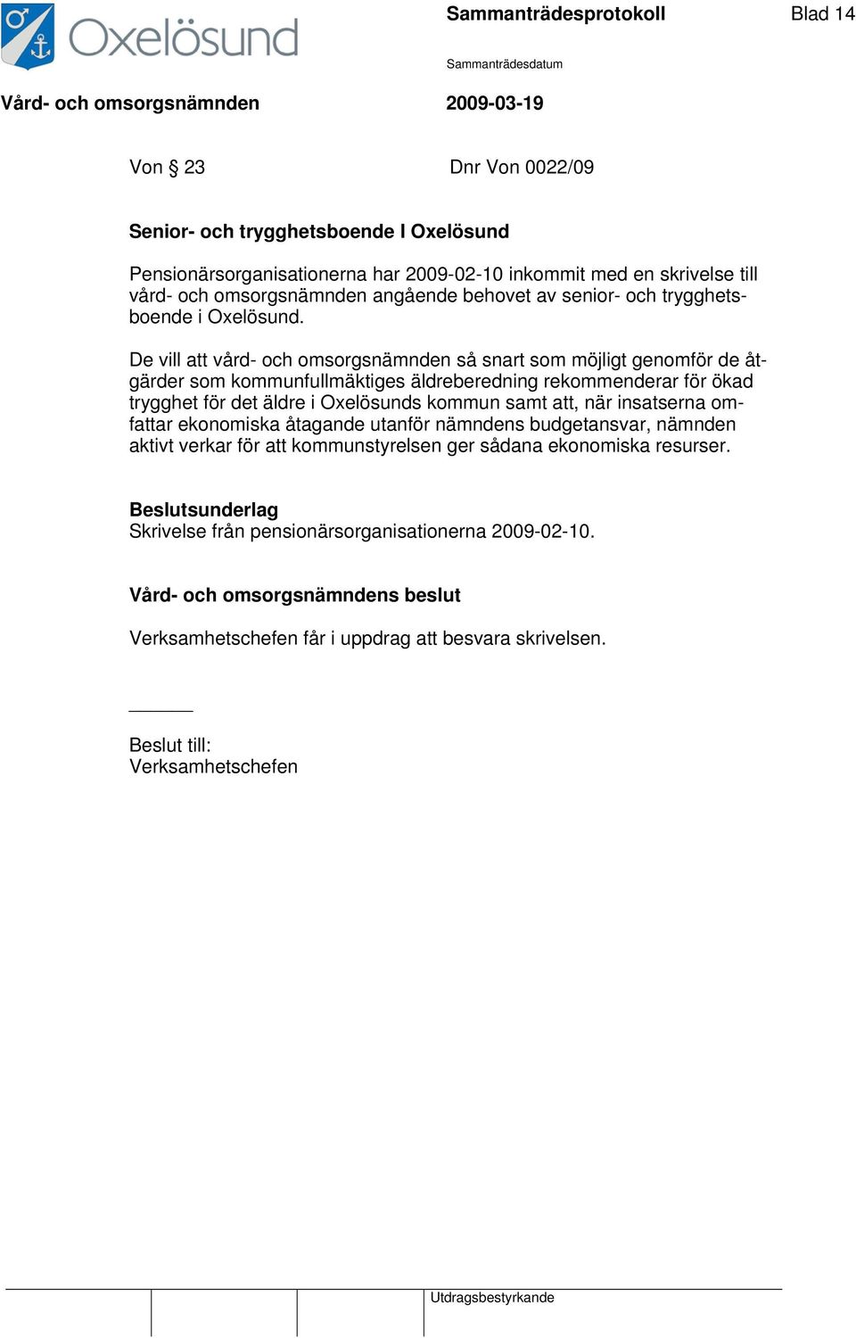 De vill att vård- och omsorgsnämnden så snart som möjligt genomför de åtgärder som kommunfullmäktiges äldreberedning rekommenderar för ökad trygghet för det äldre i Oxelösunds kommun samt