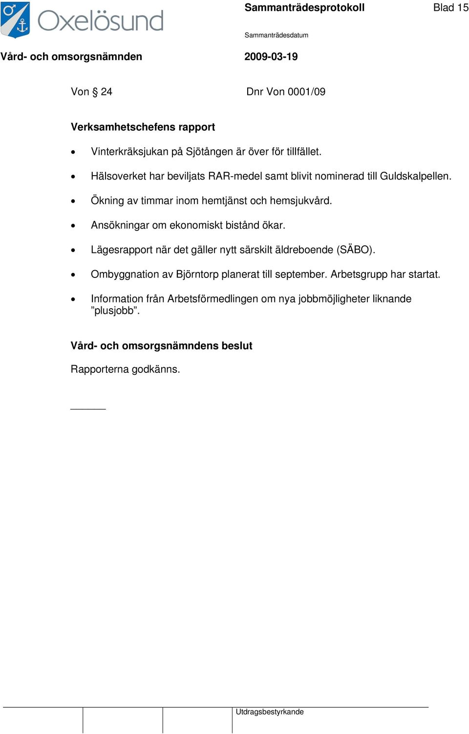 Ansökningar om ekonomiskt bistånd ökar. Lägesrapport när det gäller nytt särskilt äldreboende (SÄBO).