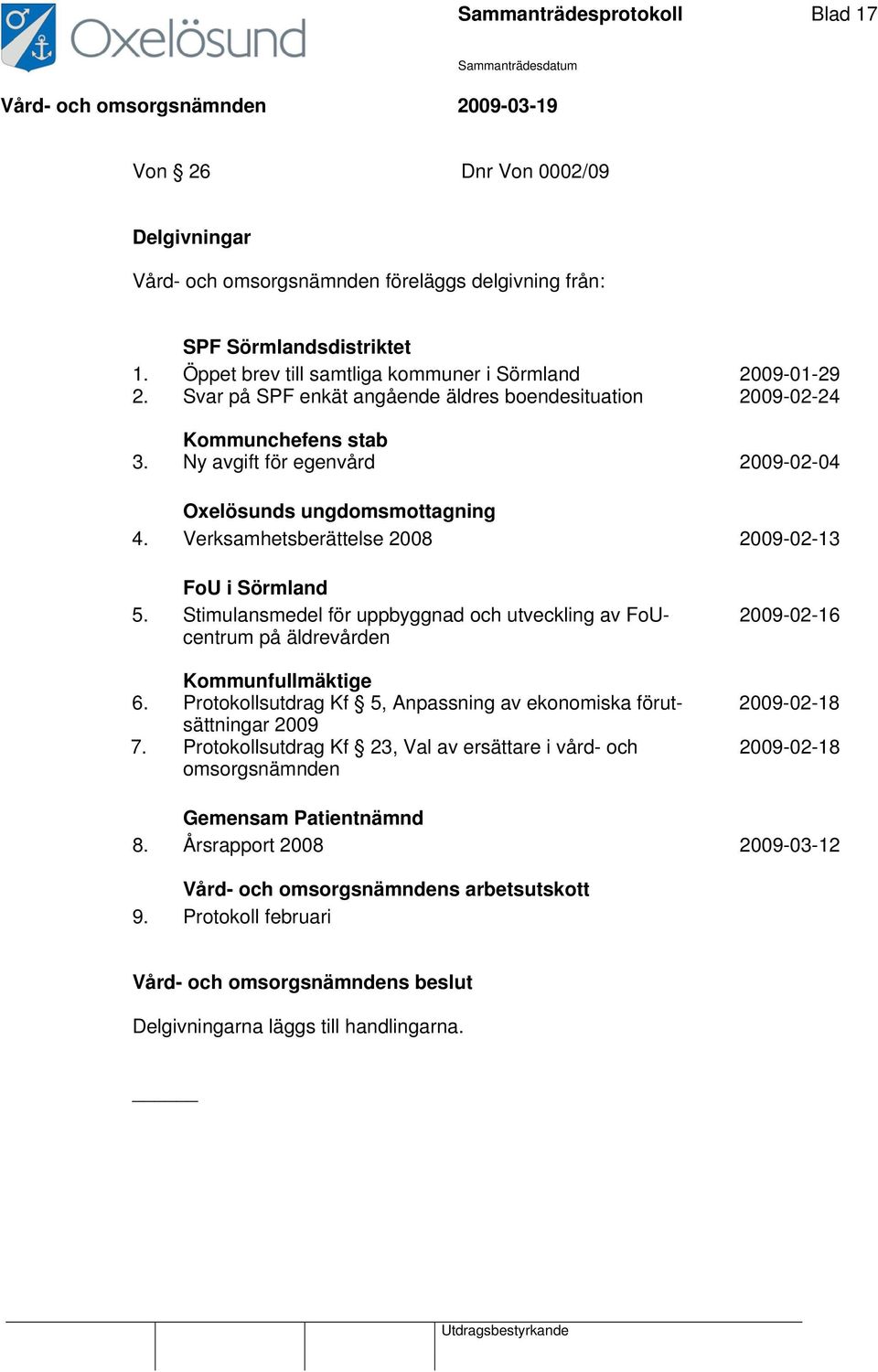 Ny avgift för egenvård 2009-02-04 Oxelösunds ungdomsmottagning 4. Verksamhetsberättelse 2008 2009-02-13 FoU i Sörmland 5.