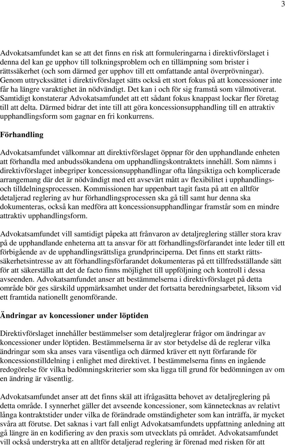 Det kan i och för sig framstå som välmotiverat. Samtidigt konstaterar Advokatsamfundet att ett sådant fokus knappast lockar fler företag till att delta.