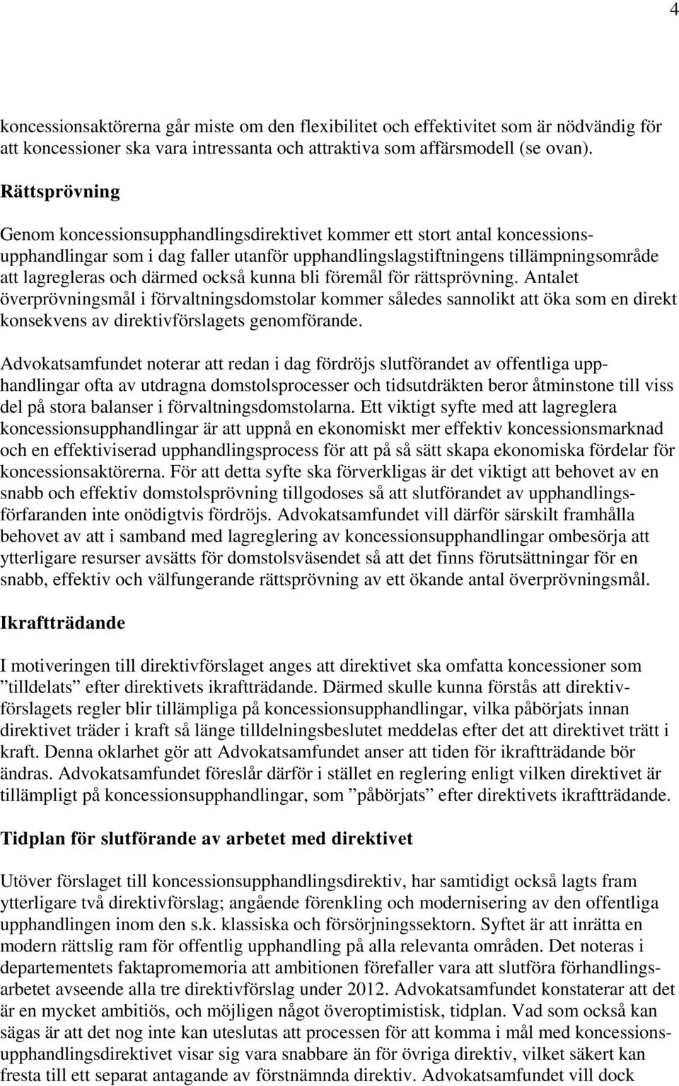 därmed också kunna bli föremål för rättsprövning. Antalet överprövningsmål i förvaltningsdomstolar kommer således sannolikt att öka som en direkt konsekvens av direktivförslagets genomförande.