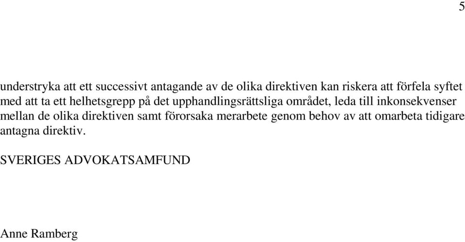 leda till inkonsekvenser mellan de olika direktiven samt förorsaka merarbete genom