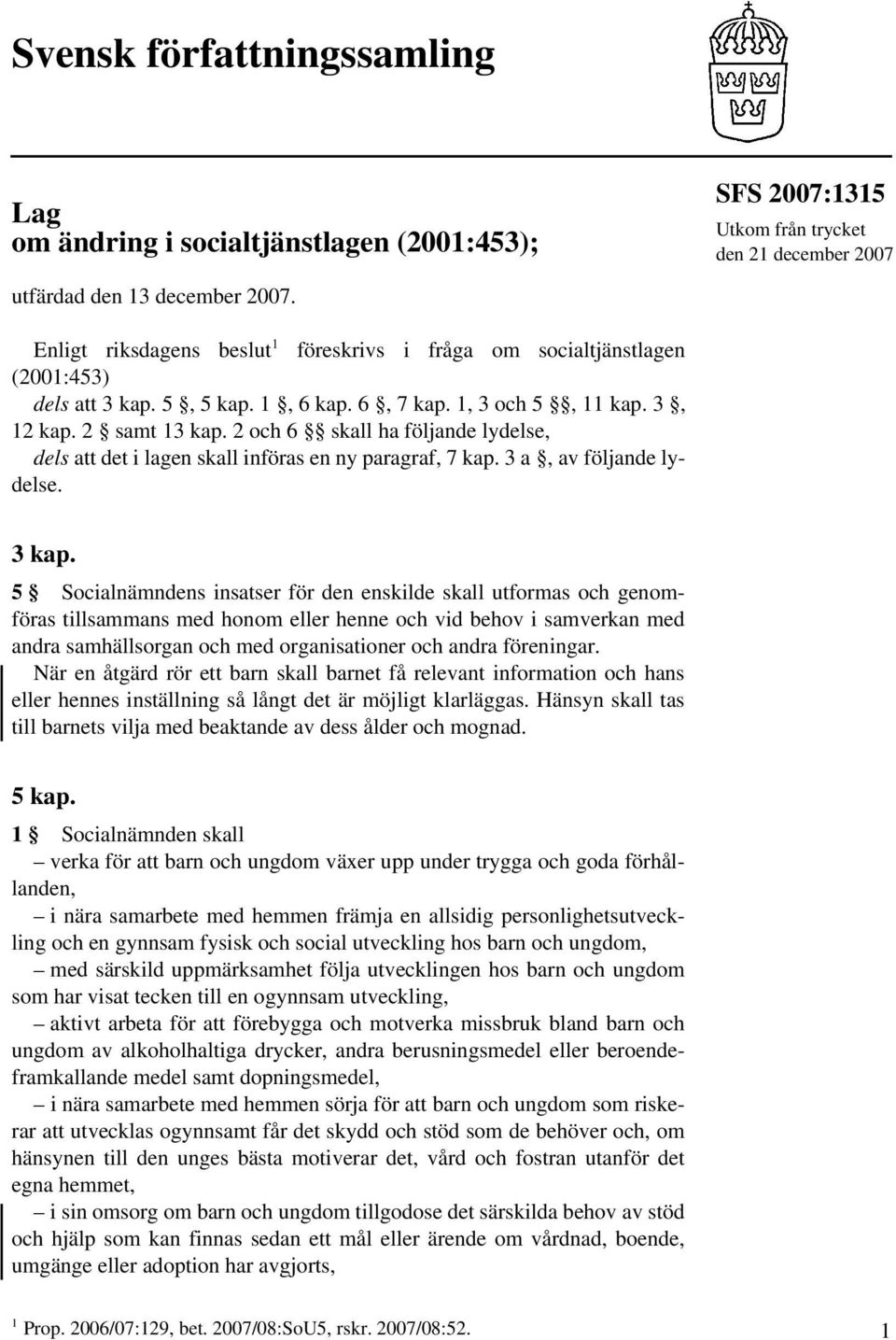 2 och 6 skall ha följande lydelse, dels att det i lagen skall införas en ny paragraf, 7 kap. 3 a, av följande lydelse. 3 kap.