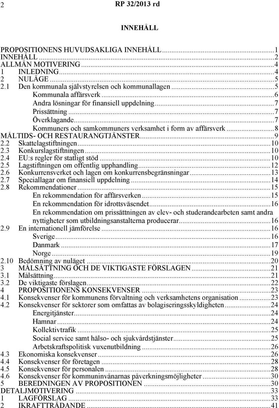 2 Skattelagstiftningen...10 2.3 Konkurslagstiftningen...10 2.4 EU:s regler för statligt stöd...10 2.5 Lagstiftningen om offentlig upphandling...12 2.