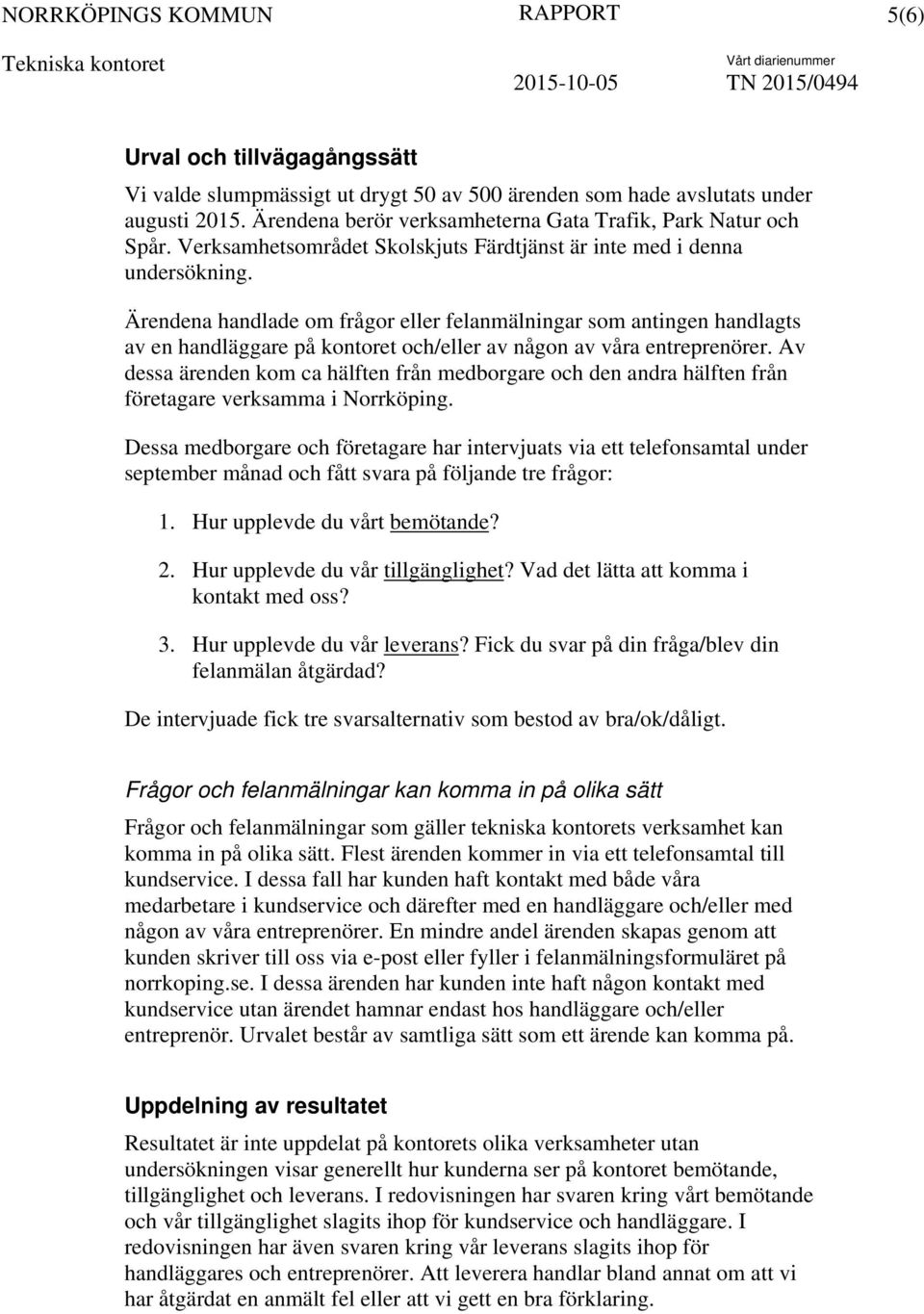 Ärendena handlade om frågor eller felanmälningar som antingen handlagts av en handläggare på kontoret och/eller av någon av våra entreprenörer.