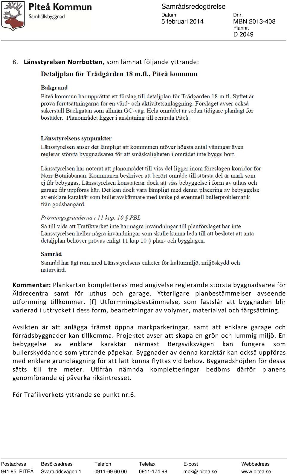 [f] Utformningsbestämmelse, som fastslår att byggnaden blir varierad i uttrycket i dess form, bearbetningar av volymer, materialval och färgsättning.