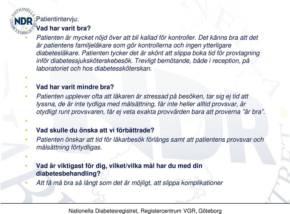 Patienten tycker det är skönt att slippa boka tid för provtagning inför diabetessjuksköterskebesök. Trevligt bemötande, både i reception, på laboratoriet och hos diabetessköterskan.