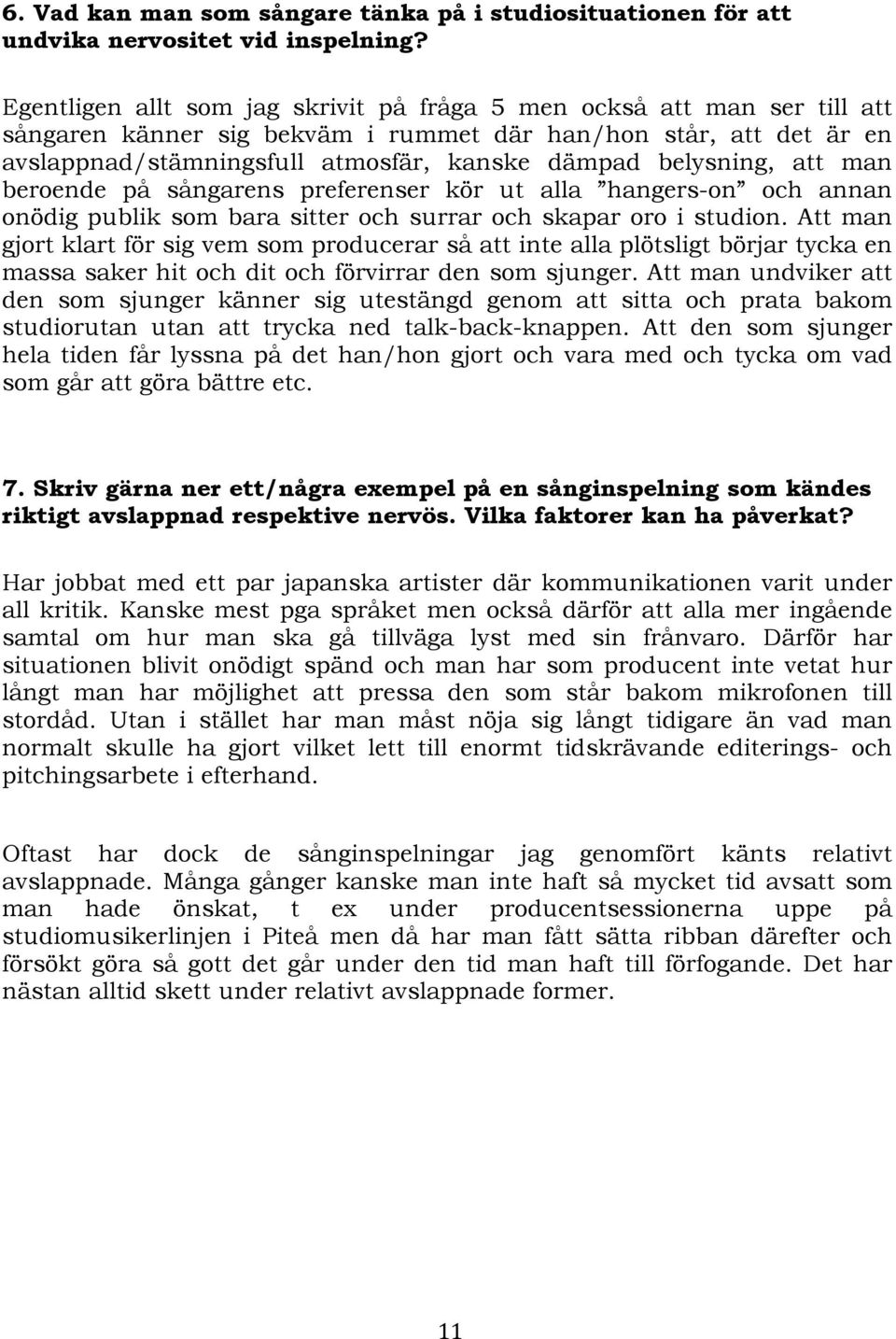 belysning, att man beroende på sångarens preferenser kör ut alla hangers-on och annan onödig publik som bara sitter och surrar och skapar oro i studion.
