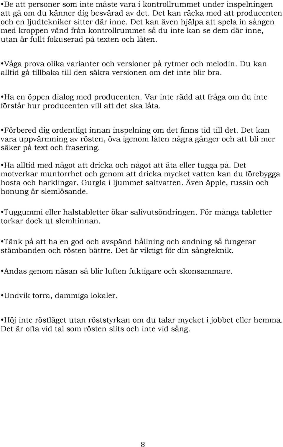 Våga prova olika varianter och versioner på rytmer och melodin. Du kan alltid gå tillbaka till den säkra versionen om det inte blir bra. Ha en öppen dialog med producenten.