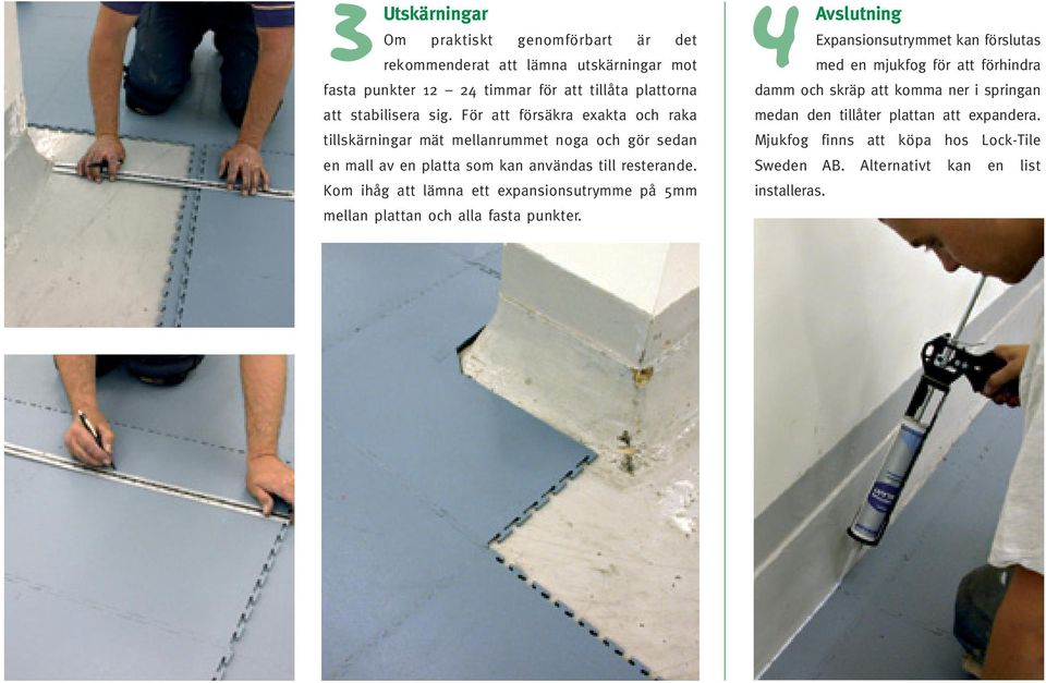 För att försäkra exakta och raka tillskärningar mät mellanrummet noga och gör sedan medan den tillåter plattan att expandera.