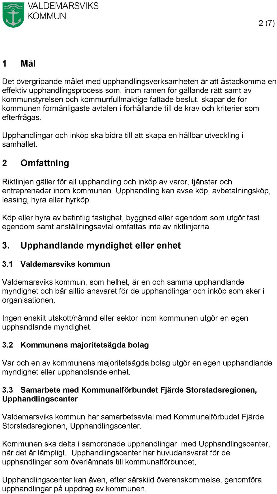 Upphandlingar och inköp ska bidra till att skapa en hållbar utveckling i samhället. 2 Omfattning Riktlinjen gäller för all upphandling och inköp av varor, tjänster och entreprenader inom kommunen.