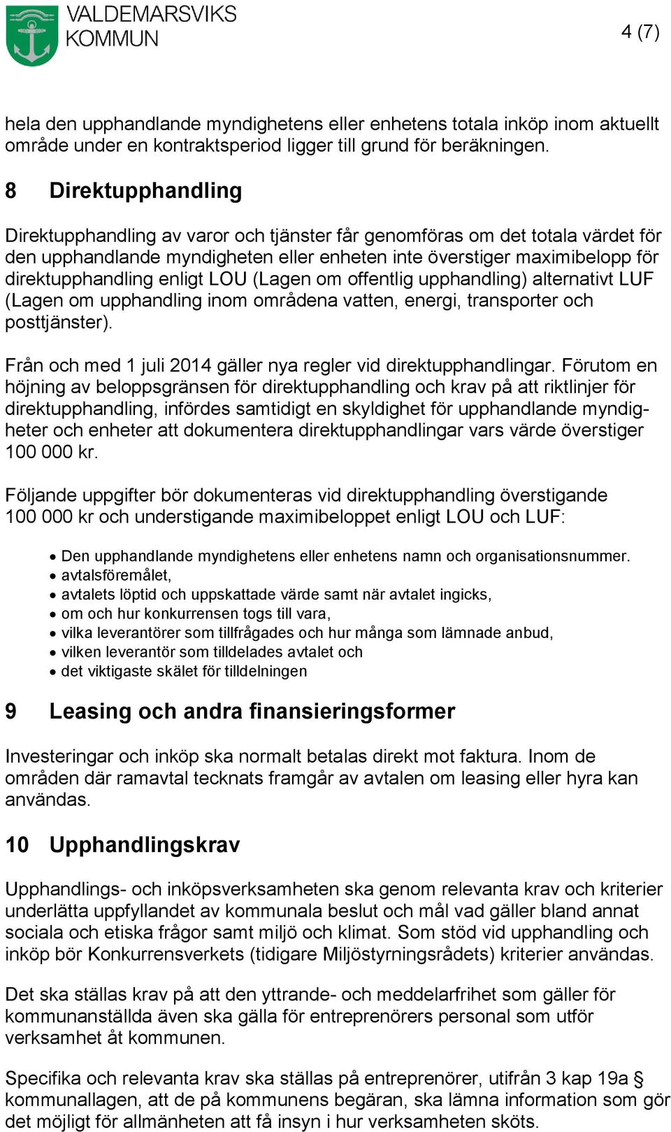 enligt LOU (Lagen om offentlig upphandling) alternativt LUF (Lagen om upphandling inom områdena vatten, energi, transporter och posttjänster).