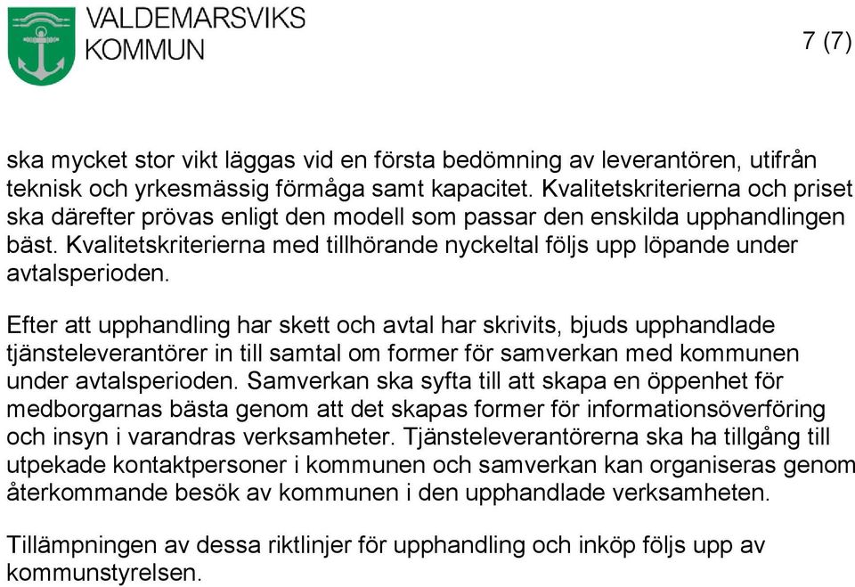 Efter att upphandling har skett och avtal har skrivits, bjuds upphandlade tjänsteleverantörer in till samtal om former för samverkan med kommunen under avtalsperioden.