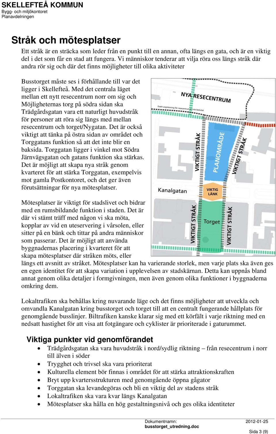 Med det centrala läget mellan ett nytt resecentrum norr om sig och Möjligheternas torg på södra sidan ska Trädgårdsgatan vara ett naturligt huvudstråk för personer att röra sig längs med mellan