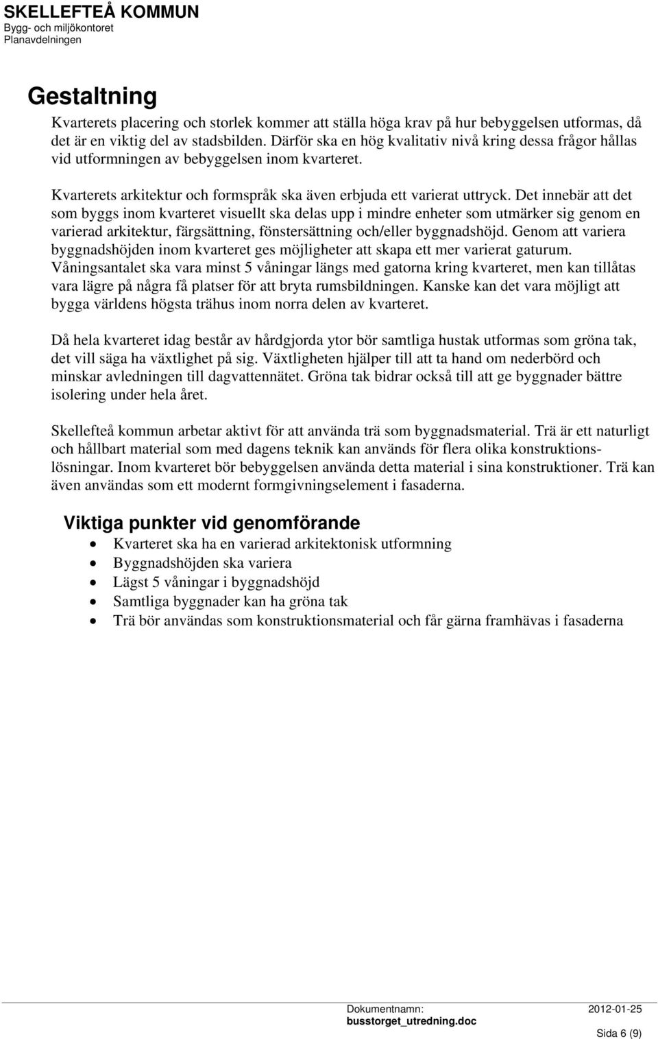 Det innebär att det som byggs inom kvarteret visuellt ska delas upp i mindre enheter som utmärker sig genom en varierad arkitektur, färgsättning, fönstersättning och/eller byggnadshöjd.