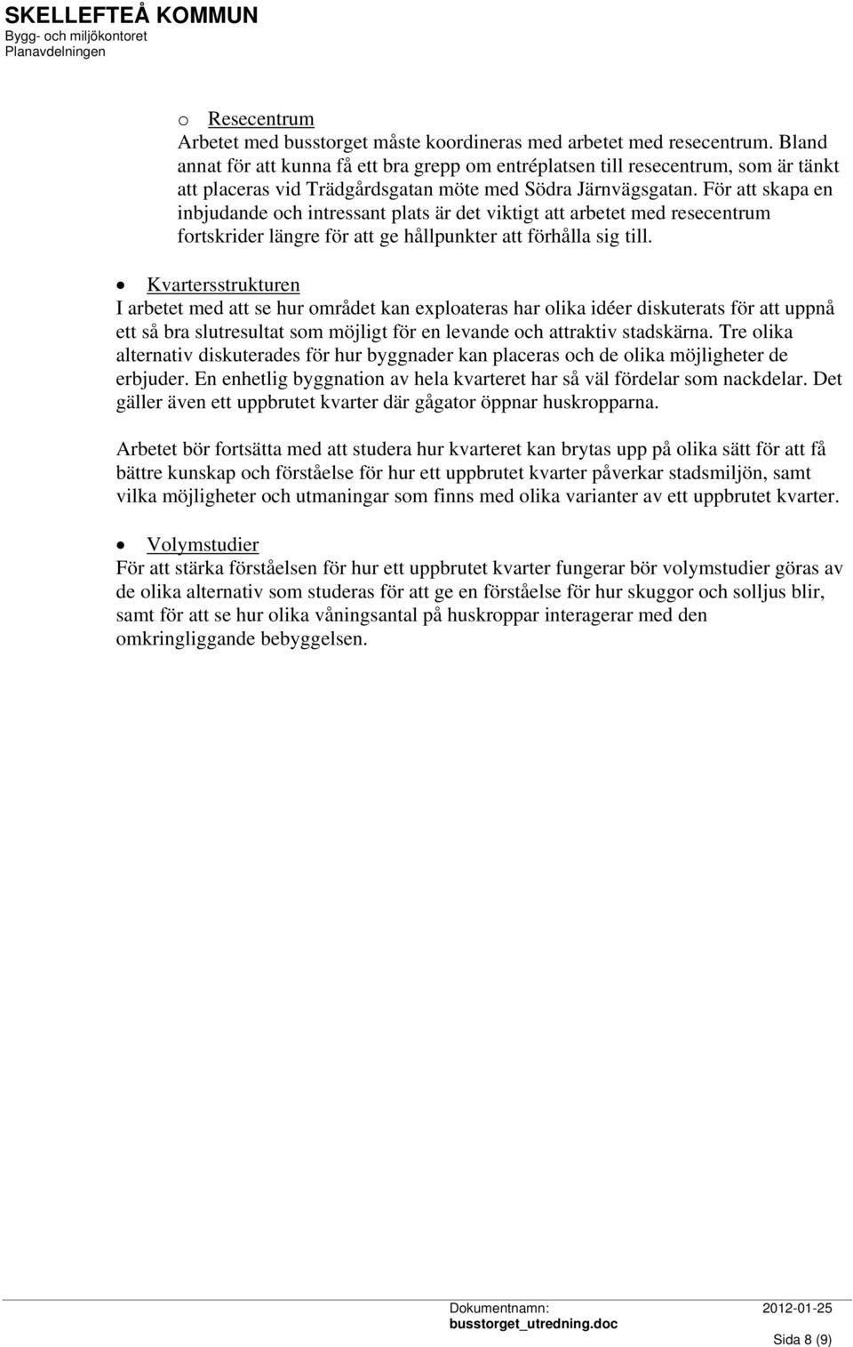 För att skapa en inbjudande och intressant plats är det viktigt att arbetet med resecentrum fortskrider längre för att ge hållpunkter att förhålla sig till.