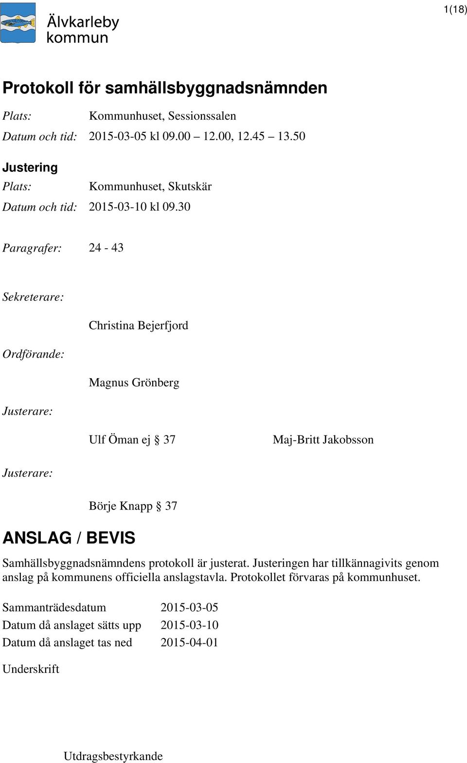 30 Paragrafer: 24-43 Sekreterare: Christina Bejerfjord Ordförande: Magnus Grönberg Justerare: Ulf Öman ej 37 Maj-Britt Jakobsson Justerare: Börje Knapp 37 ANSLAG /