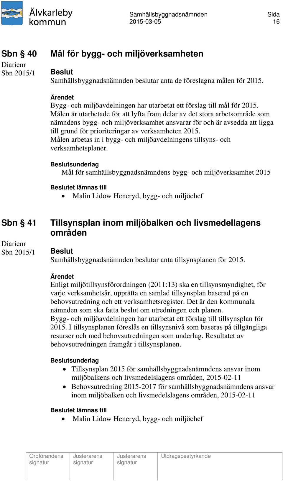 Målen är utarbetade för att lyfta fram delar av det stora arbetsområde som nämndens bygg- och miljöverksamhet ansvarar för och är avsedda att ligga till grund för prioriteringar av verksamheten 2015.