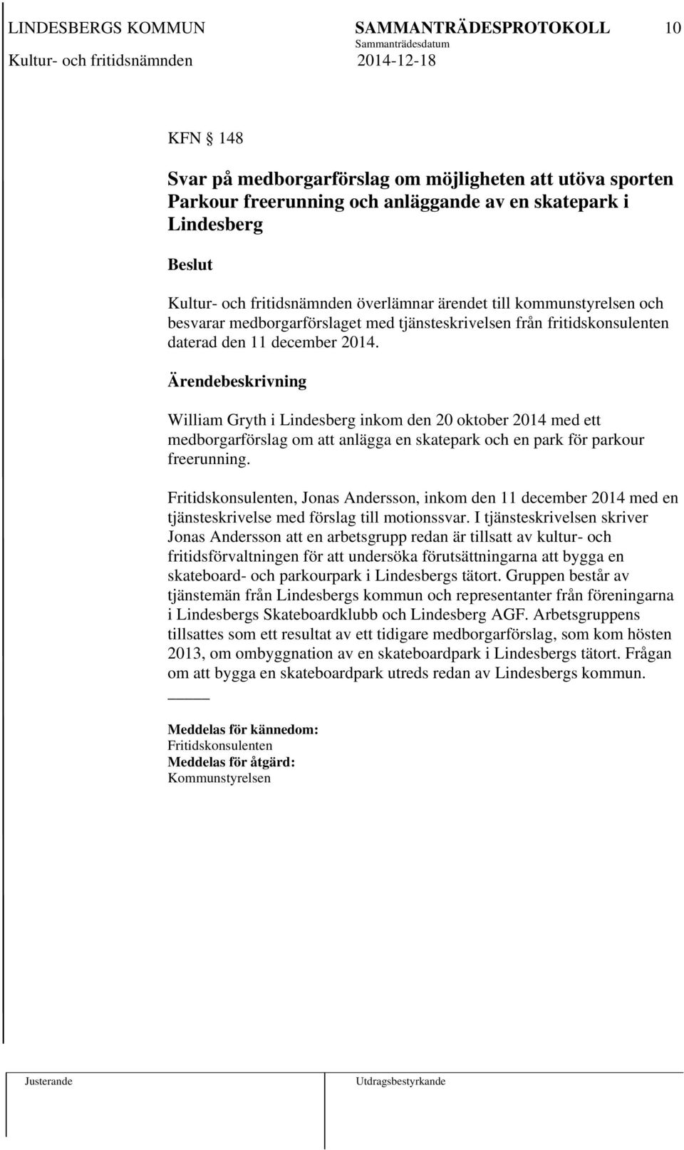 Ärendebeskrivning William Gryth i Lindesberg inkom den 20 oktober 2014 med ett medborgarförslag om att anlägga en skatepark och en park för parkour freerunning.