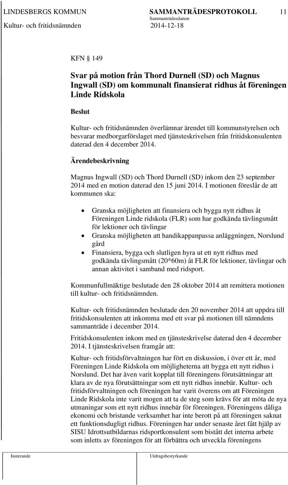 Ärendebeskrivning Magnus Ingwall (SD) och Thord Durnell (SD) inkom den 23 september 2014 med en motion daterad den 15 juni 2014.