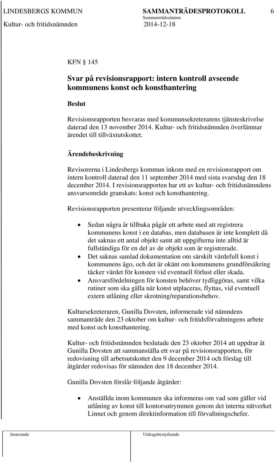 Ärendebeskrivning Revisorerna i Lindesbergs kommun inkom med en revisionsrapport om intern kontroll daterad den 11 september 2014 med sista svarsdag den 18 december 2014.