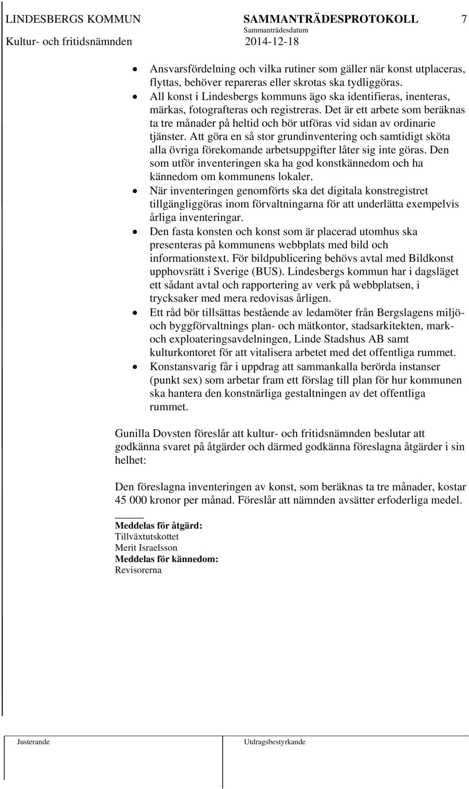 Det är ett arbete som beräknas ta tre månader på heltid och bör utföras vid sidan av ordinarie tjänster.