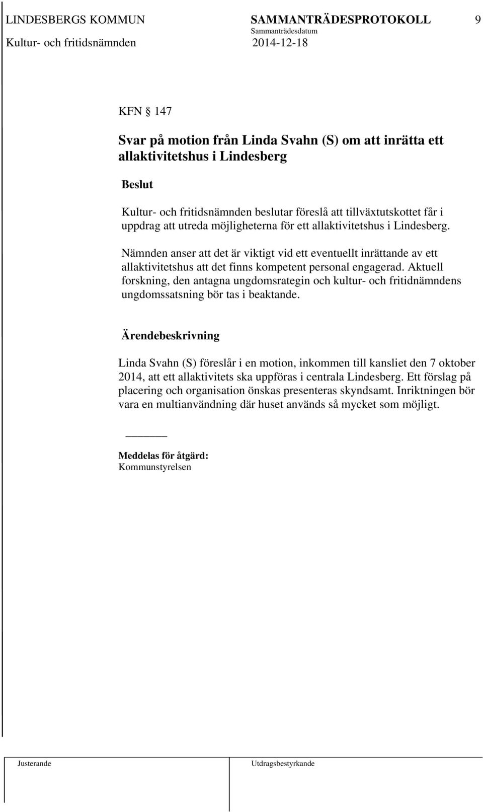 Aktuell forskning, den antagna ungdomsrategin och kultur- och fritidnämndens ungdomssatsning bör tas i beaktande.