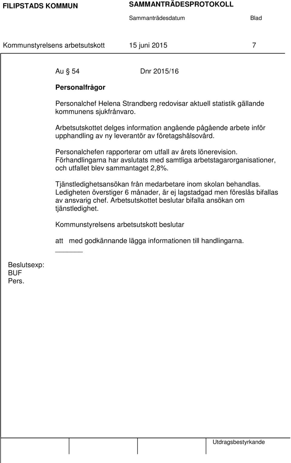 Förhandlingarna har avslutats med samtliga arbetstagarorganisationer, och utfallet blev sammantaget 2,8%. Tjänstledighetsansökan från medarbetare inom skolan behandlas.