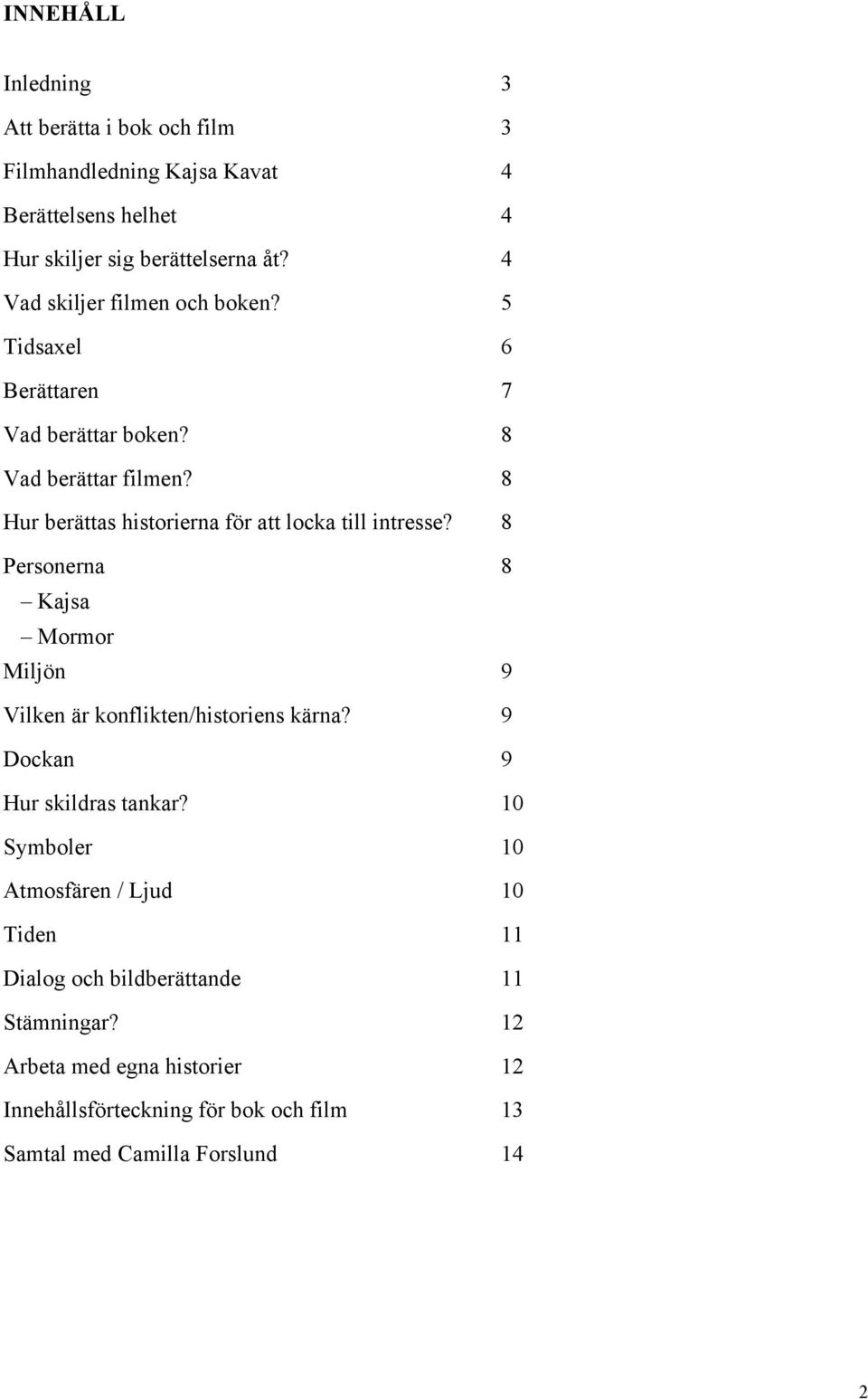 8 Hur berättas historierna för att locka till intresse? 8 Personerna 8 Kajsa Mormor Miljön 9 Vilken är konflikten/historiens kärna?