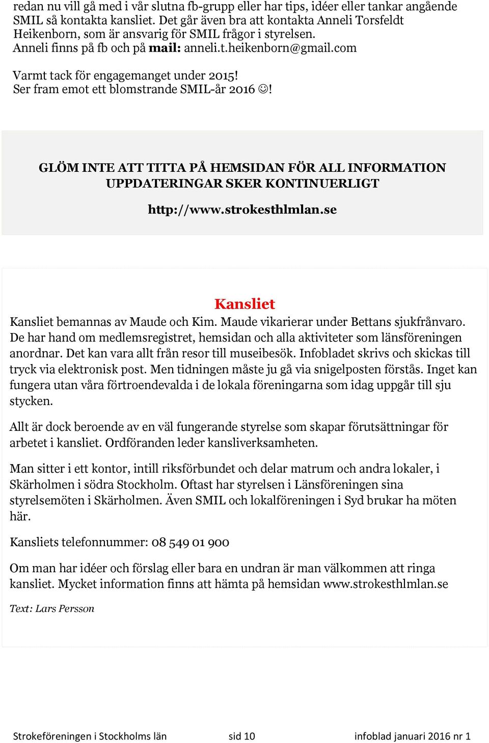 com Varmt tack för engagemanget under 2015! Ser fram emot ett blomstrande SMIL-år 2016! GLÖM INTE ATT TITTA PÅ HEMSIDAN FÖR ALL INFORMATION UPPDATERINGAR SKER KONTINUERLIGT http://www.strokesthlmlan.