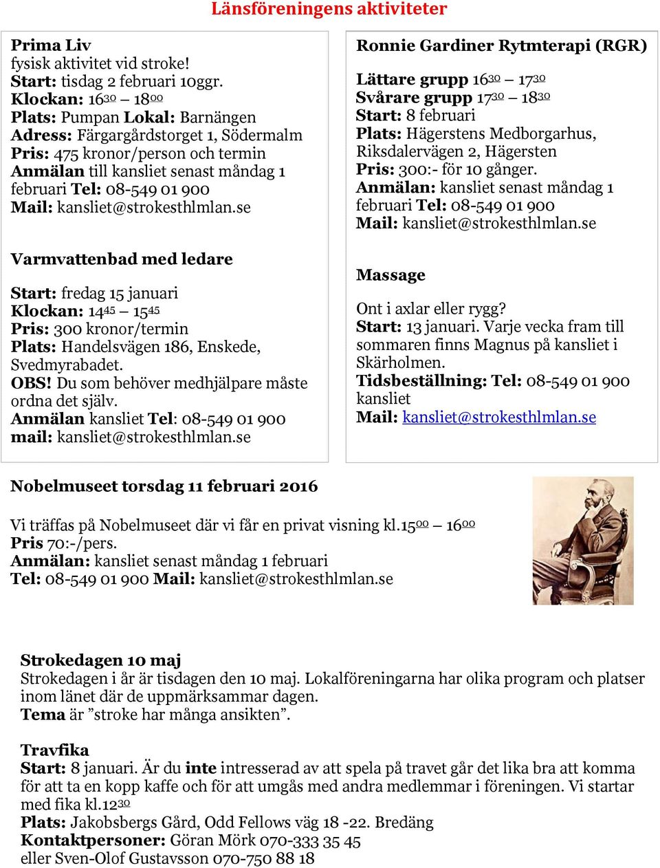 kansliet@strokesthlmlan.se Varmvattenbad med ledare Start: fredag 15 januari Klockan: 14 45 15 45 Pris: 300 kronor/termin Plats: Handelsvägen 186, Enskede, Svedmyrabadet. OBS!