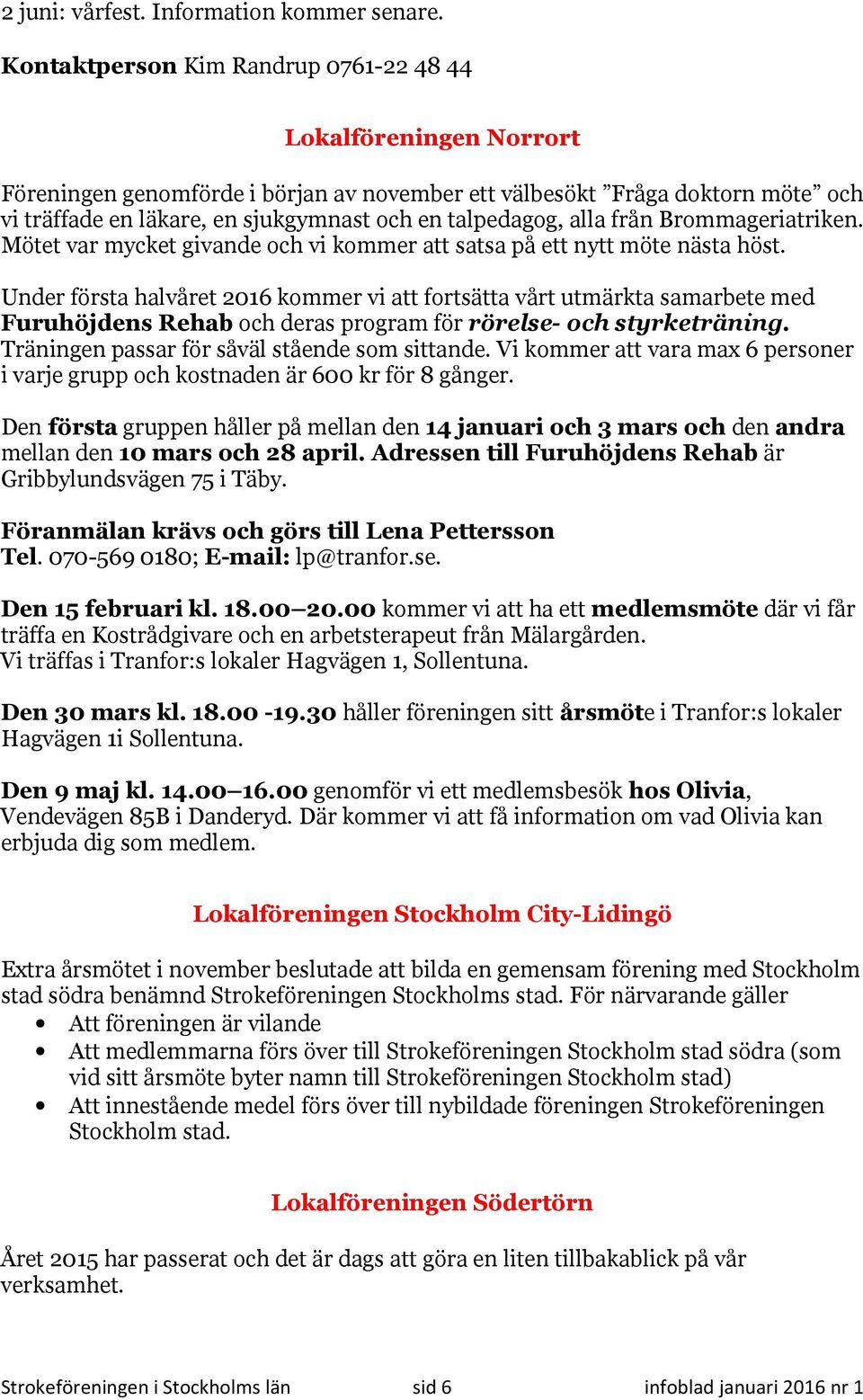 talpedagog, alla från Brommageriatriken. Mötet var mycket givande och vi kommer att satsa på ett nytt möte nästa höst.