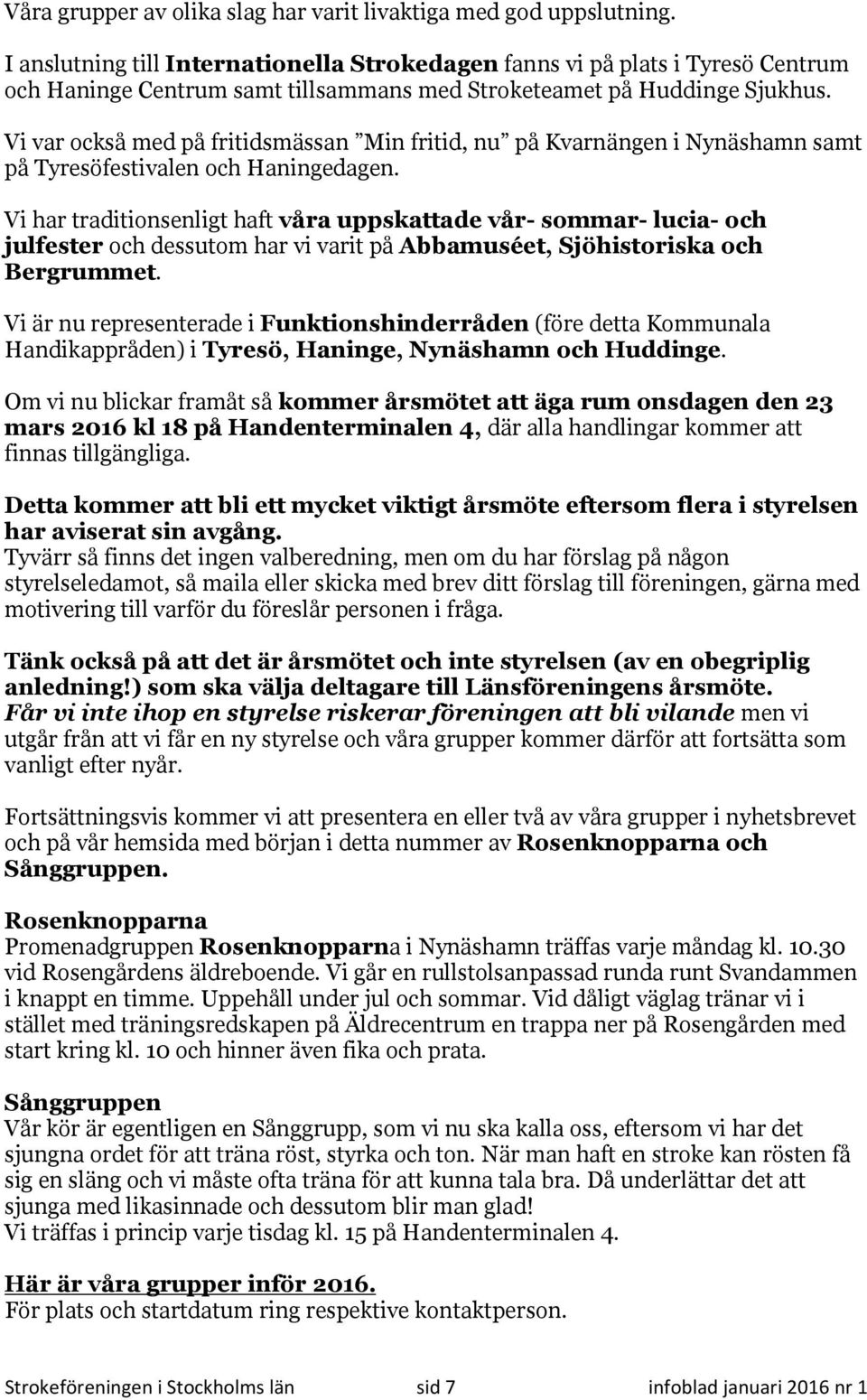 Vi var också med på fritidsmässan Min fritid, nu på Kvarnängen i Nynäshamn samt på Tyresöfestivalen och Haningedagen.