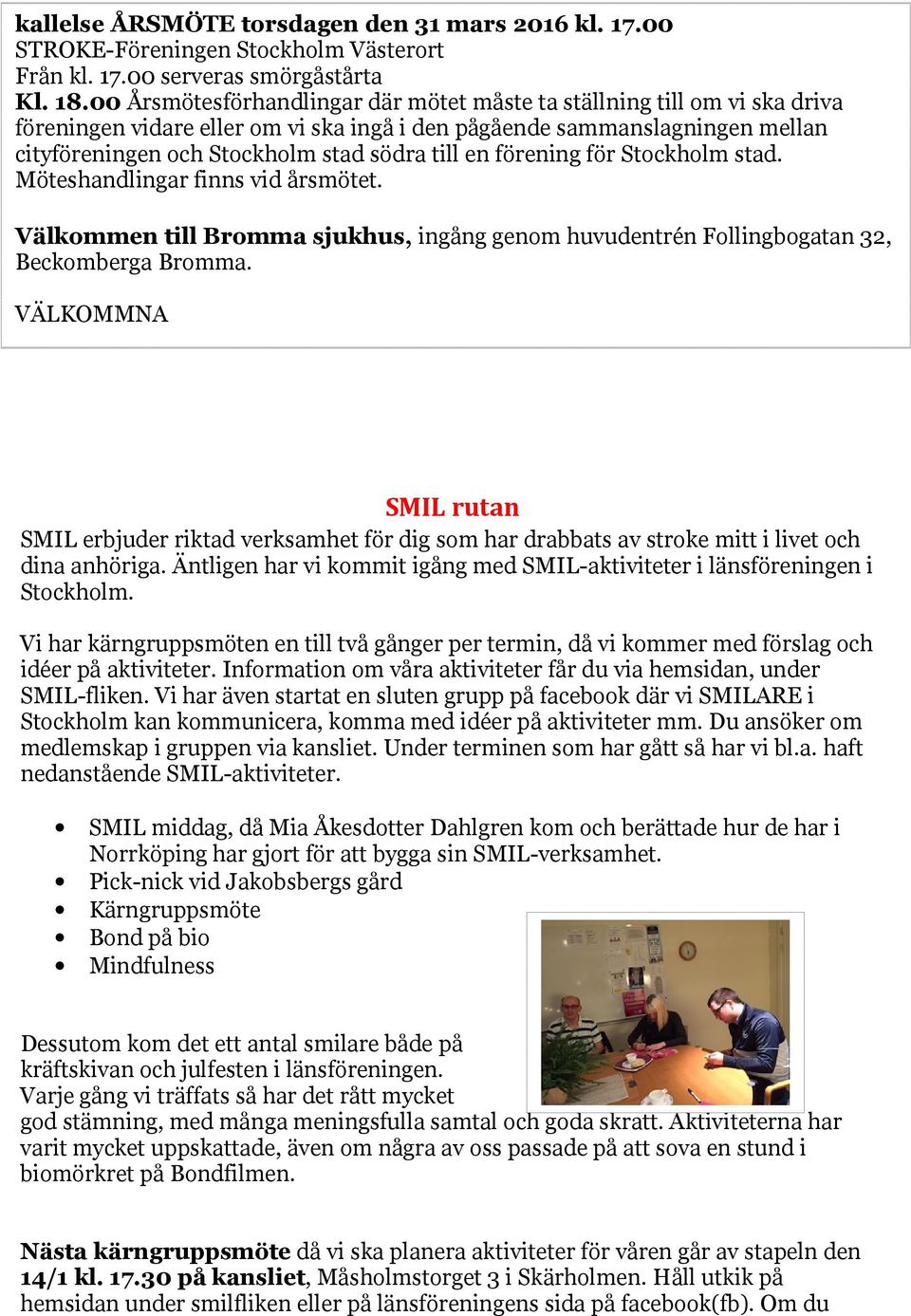 en förening för Stockholm stad. Möteshandlingar finns vid årsmötet. Välkommen till Bromma sjukhus, ingång genom huvudentrén Follingbogatan 32, Beckomberga Bromma.