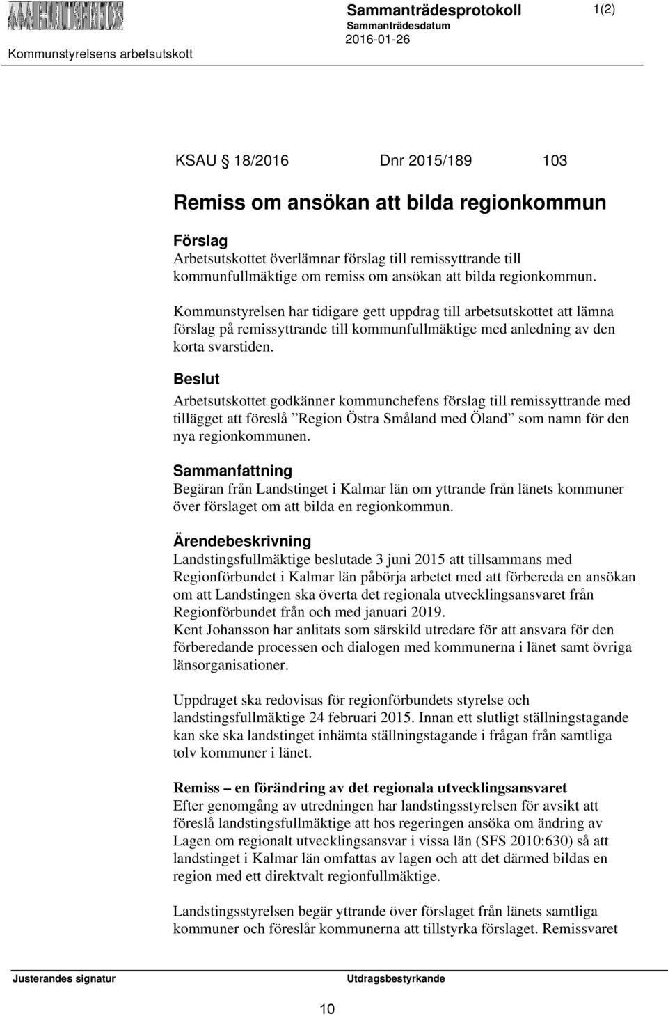 Beslut Arbetsutskottet godkänner kommunchefens förslag till remissyttrande med tillägget att föreslå Region Östra Småland med Öland som namn för den nya regionkommunen.