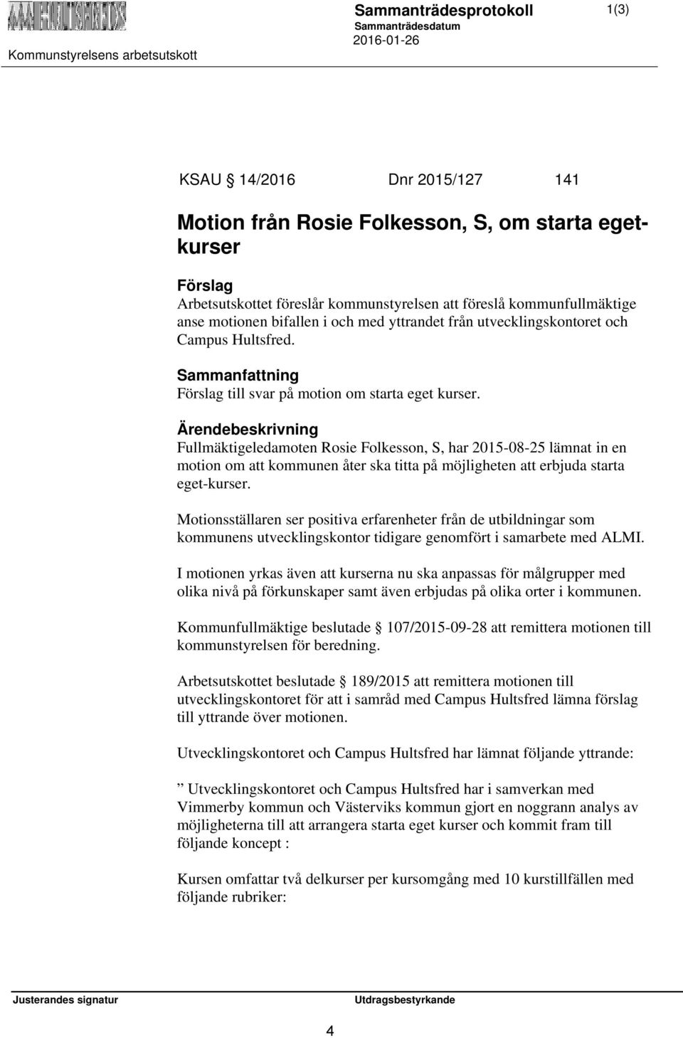 Fullmäktigeledamoten Rosie Folkesson, S, har 2015-08-25 lämnat in en motion om att kommunen åter ska titta på möjligheten att erbjuda starta eget-kurser.