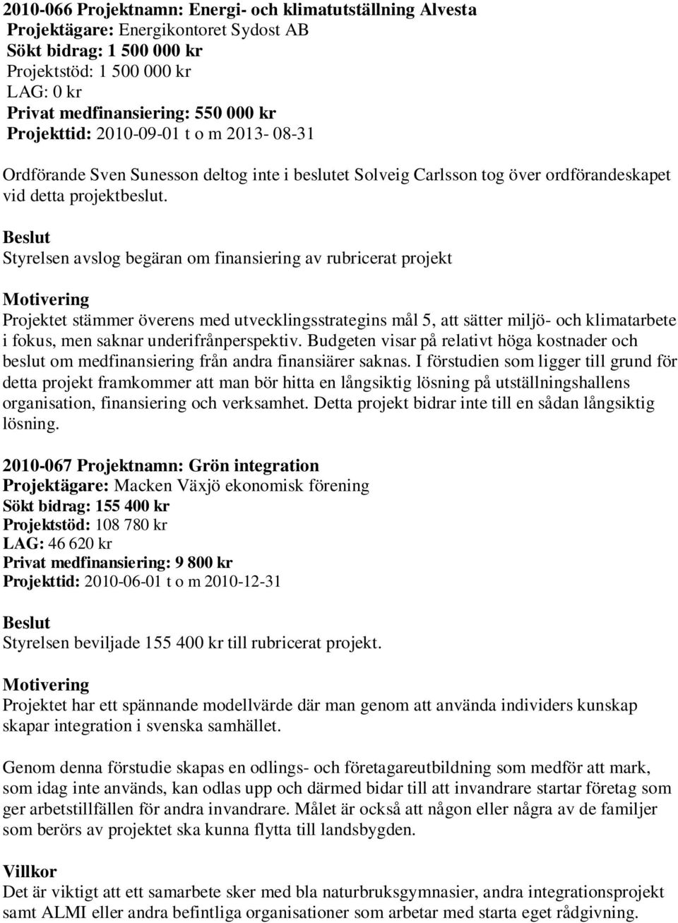 Styrelsen avslog begäran om finansiering av rubricerat projekt Projektet stämmer överens med utvecklingsstrategins mål 5, att sätter miljö- och klimatarbete i fokus, men saknar underifrånperspektiv.