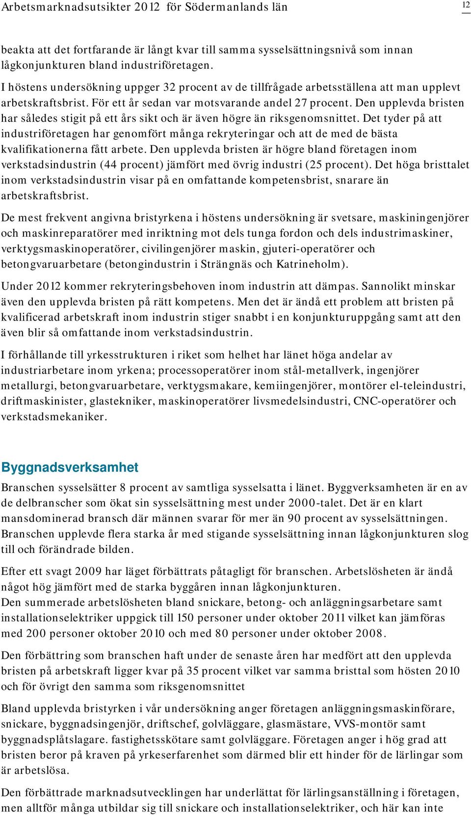Den upplevda bristen har således stigit på ett års sikt och är även högre än riksgenomsnittet.