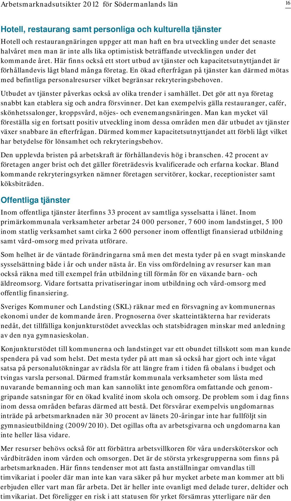 Här finns också ett stort utbud av tjänster och kapacitetsutnyttjandet är förhållandevis lågt bland många företag.