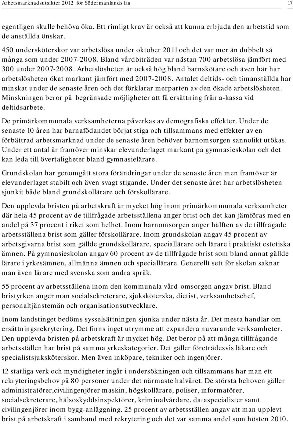 Arbetslösheten är också hög bland barnskötare och även här har arbetslösheten ökat markant jämfört med 2007-2008.