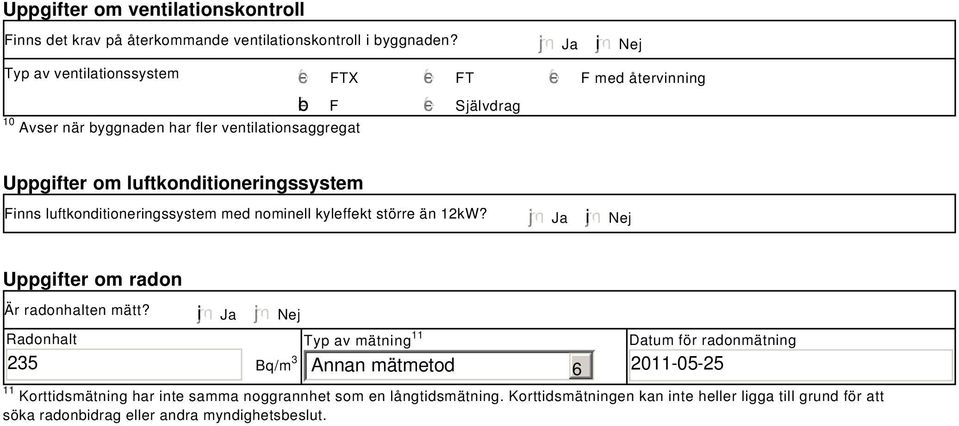 luftkonditioneringssystem Finns luftkonditioneringssystem med nominell kyleffekt större än 12kW? Ja i Nej Uppgifter om radon Är radonhalten mätt?