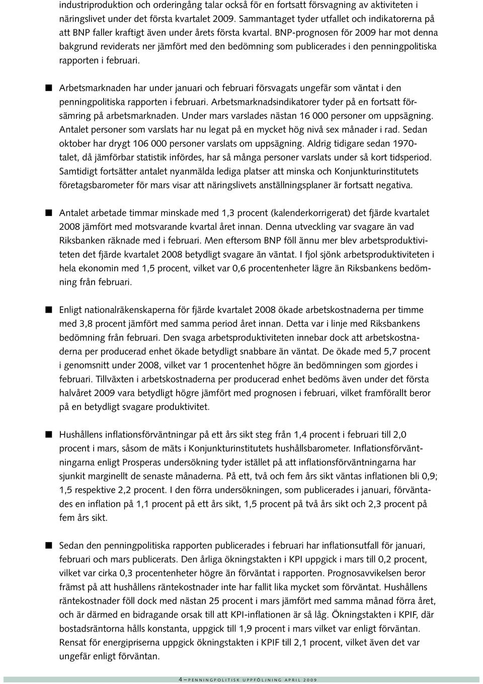 BNP-prognosen för 9 har mot denna bakgrund reviderats ner jämfört med den bedömning som publicerades i den penningpolitiska rapporten i februari.