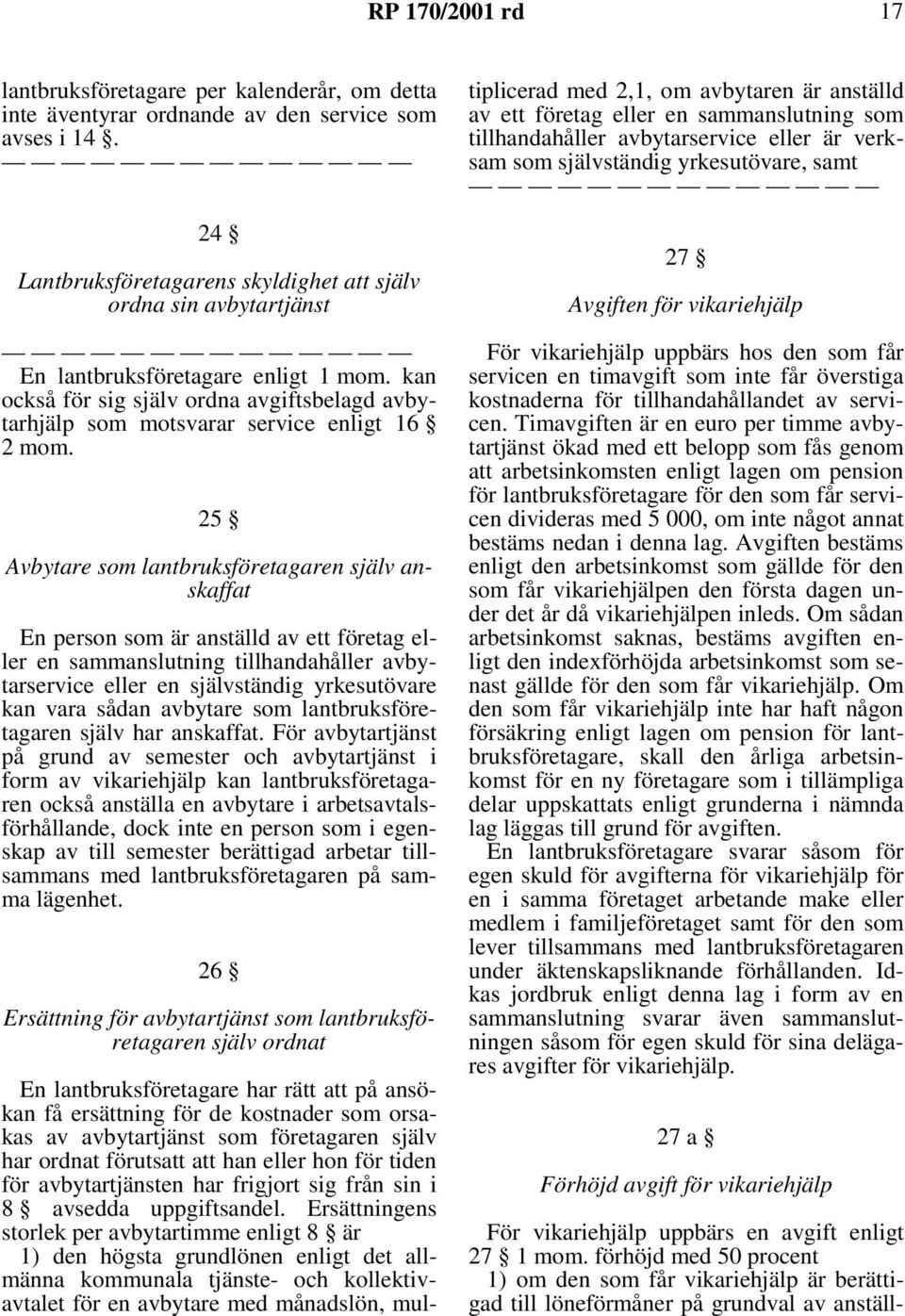 kan också för sig själv ordna avgiftsbelagd avbytarhjälp som motsvarar service enligt 16 2mom.