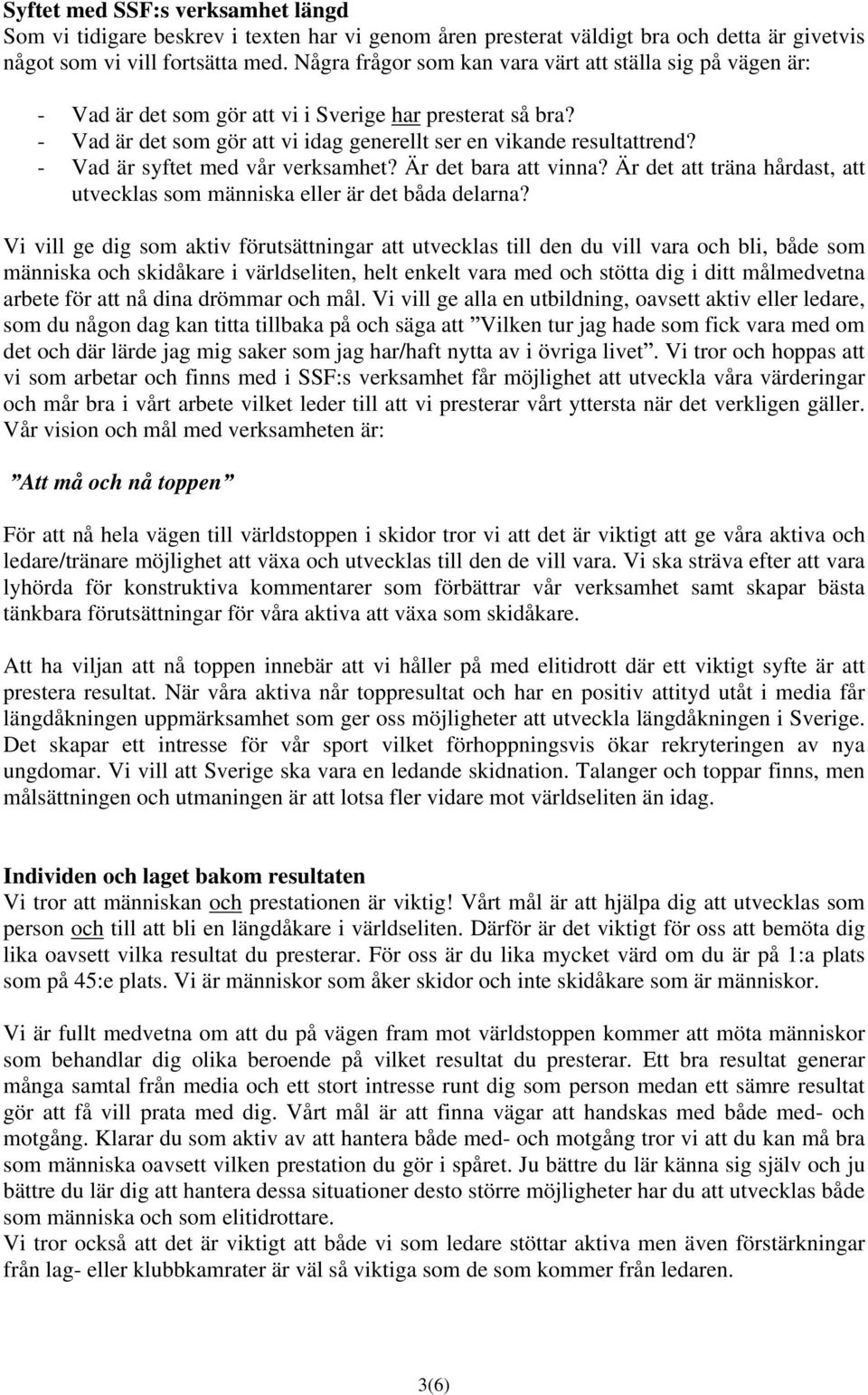 - Vad är syftet med vår verksamhet? Är det bara att vinna? Är det att träna hårdast, att utvecklas som människa eller är det båda delarna?