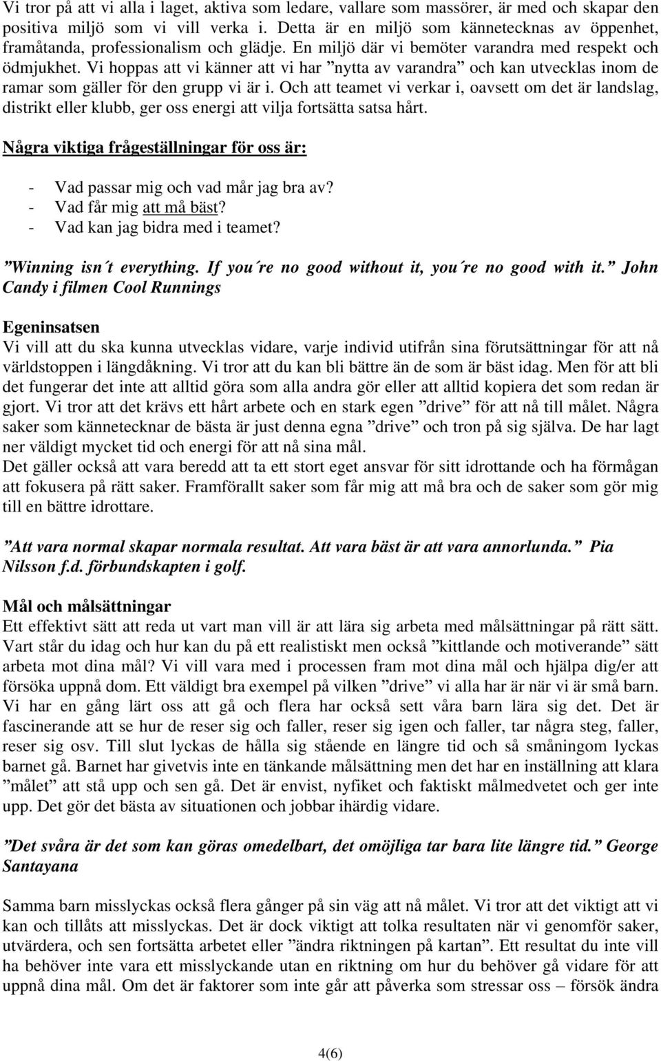 Vi hoppas att vi känner att vi har nytta av varandra och kan utvecklas inom de ramar som gäller för den grupp vi är i.