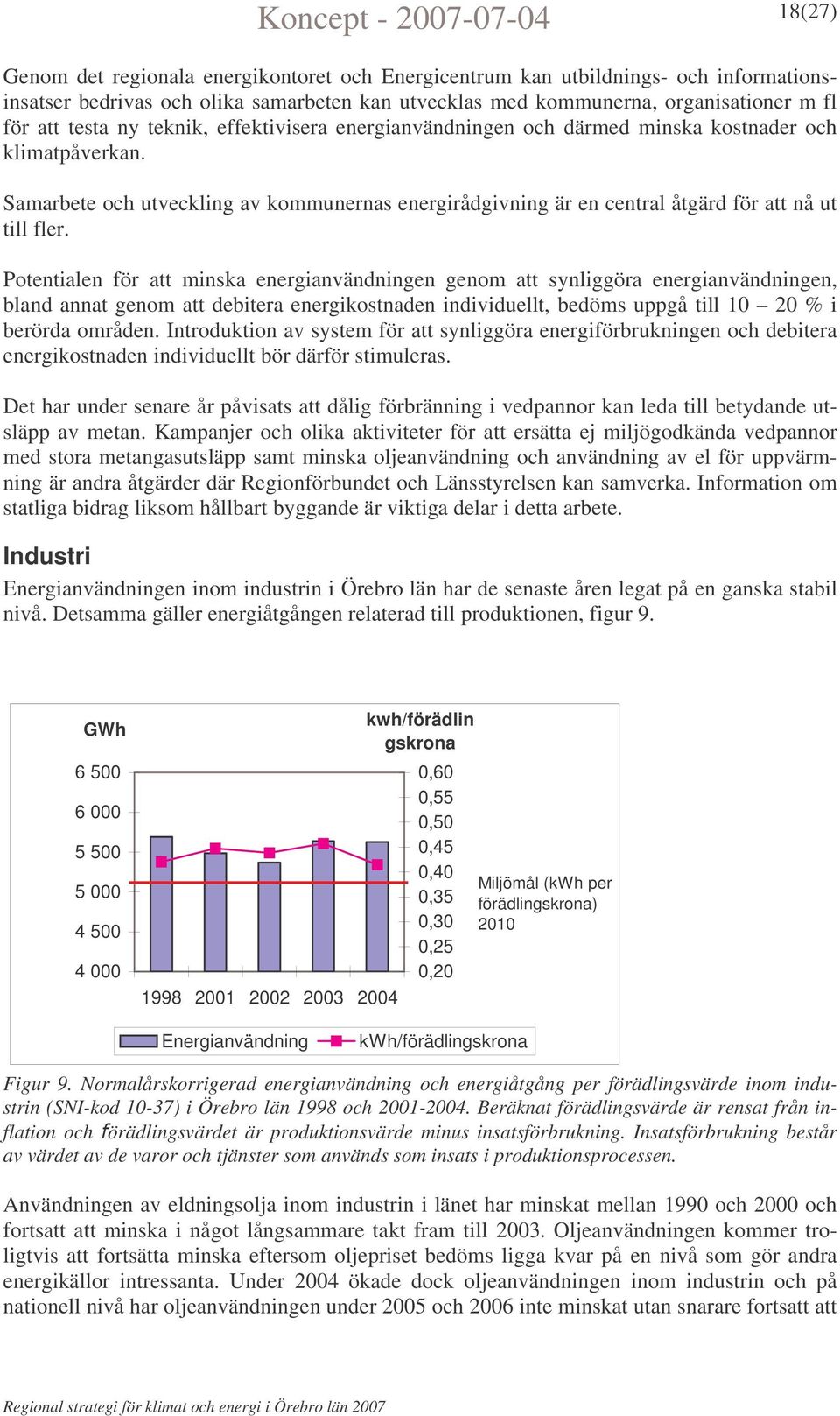 Potentialen för att minska energianvändningen genom att synliggöra energianvändningen, bland annat genom att debitera energikostnaden individuellt, bedöms uppgå till 10 20 % i berörda områden.