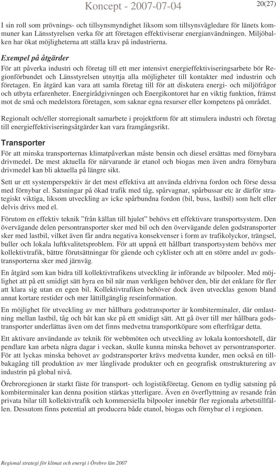 Exempel på åtgärder För att påverka industri och företag till ett mer intensivt energieffektiviseringsarbete bör Regionförbundet och Länsstyrelsen utnyttja alla möjligheter till kontakter med