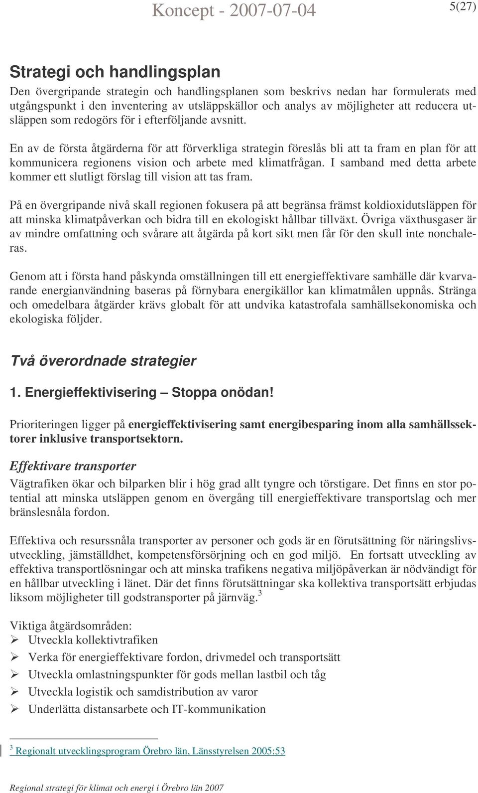 En av de första åtgärderna för att förverkliga strategin föreslås bli att ta fram en plan för att kommunicera regionens vision och arbete med klimatfrågan.