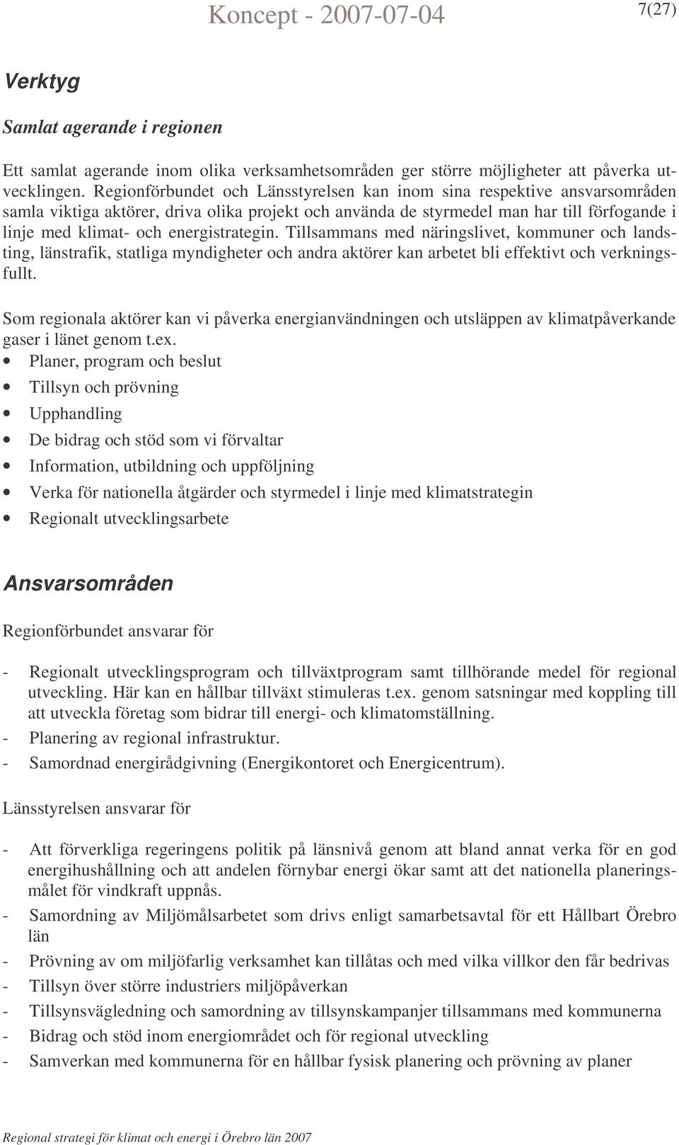 energistrategin. Tillsammans med näringslivet, kommuner och landsting, länstrafik, statliga myndigheter och andra aktörer kan arbetet bli effektivt och verkningsfullt.